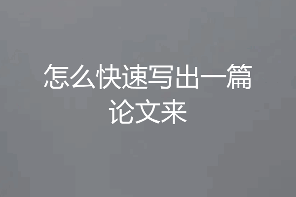 怎么快速写出一篇论文来