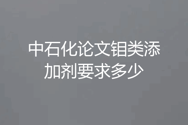 中石化论文钼类添加剂要求多少