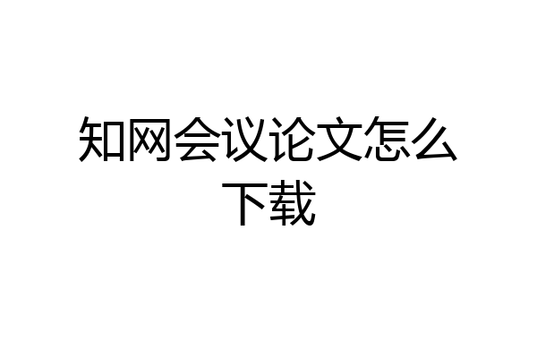 知网会议论文怎么下载