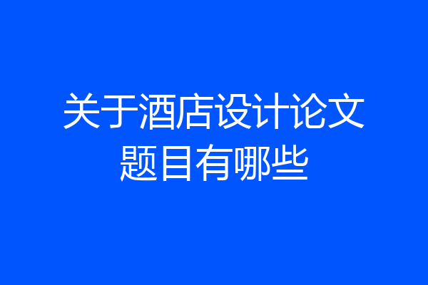 关于酒店设计论文题目有哪些