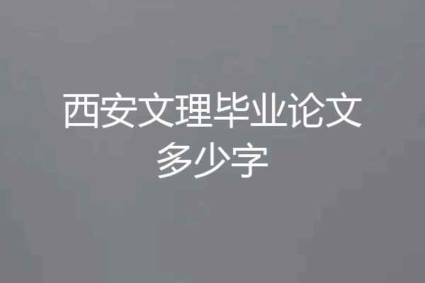 西安文理毕业论文多少字