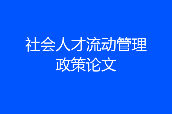 社会人才流动管理政策论文