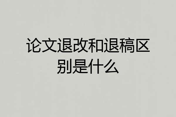 论文退改和退稿区别是什么