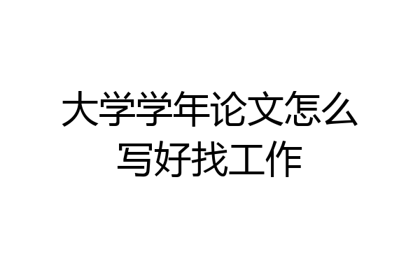 大学学年论文怎么写好找工作