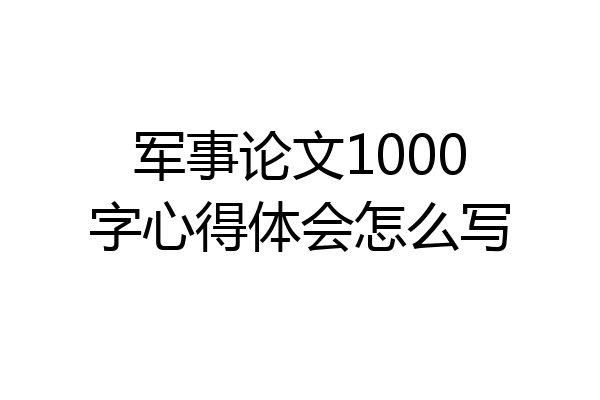 军事论文1000字心得体会怎么写