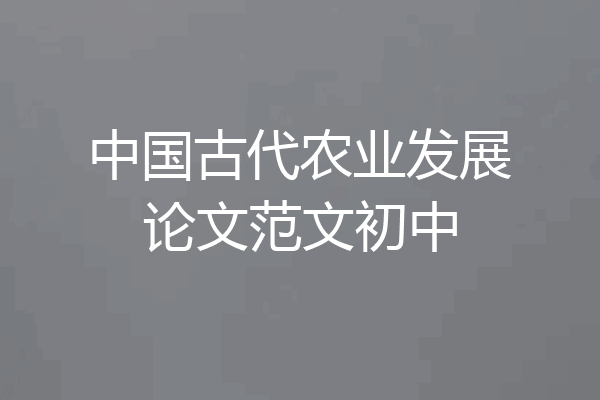中国古代农业发展论文范文初中