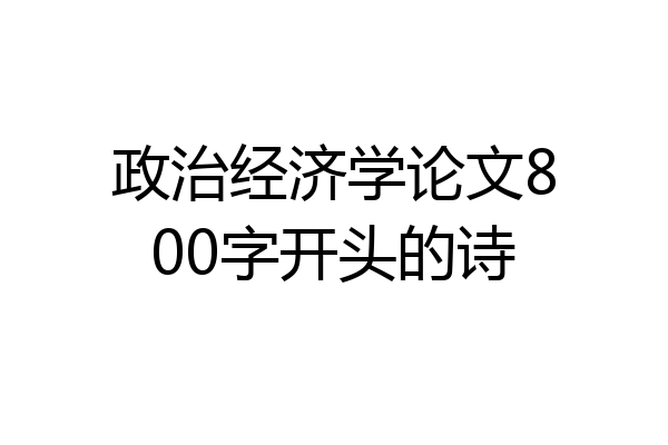 政治经济学论文800字开头的诗
