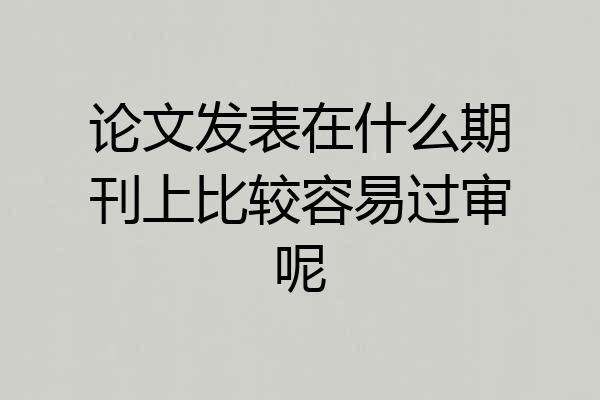 论文发表在什么期刊上比较容易过审呢