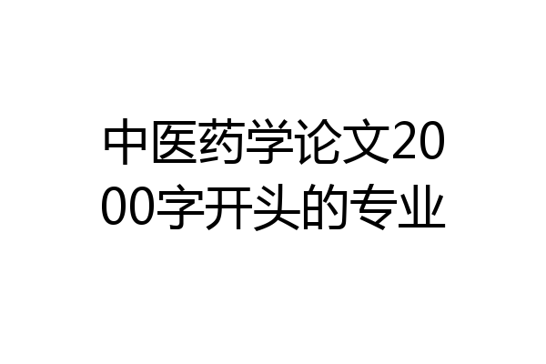 中医药学论文2000字开头的专业