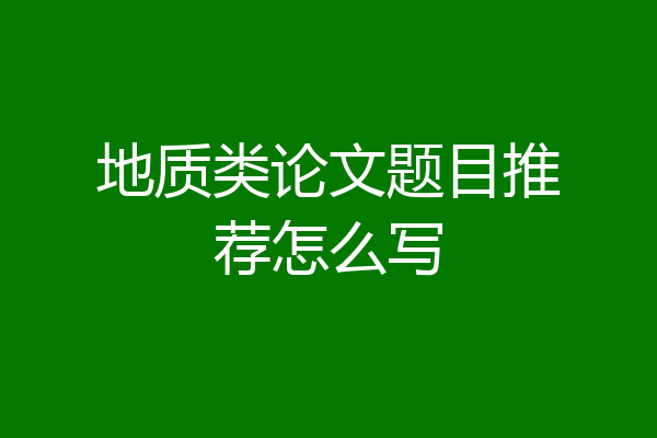 地质类论文题目推荐怎么写