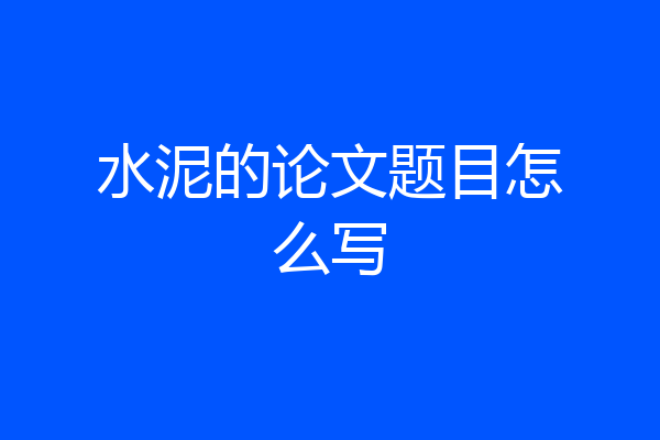 水泥的论文题目怎么写