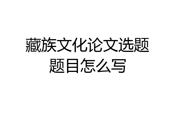 藏族文化论文选题题目怎么写