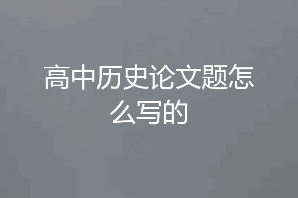 高中历史论文题怎么写的