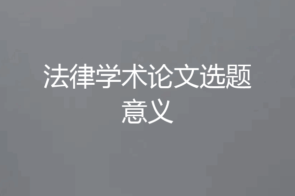 法律学术论文选题意义