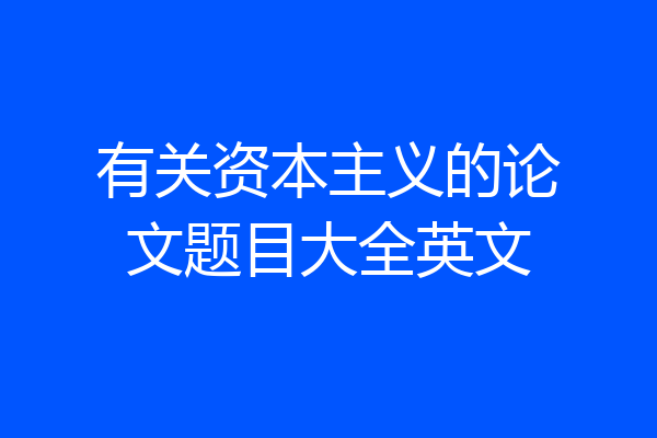 有关资本主义的论文题目大全英文
