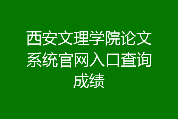西安文理学院论文系统官网入口查询成绩