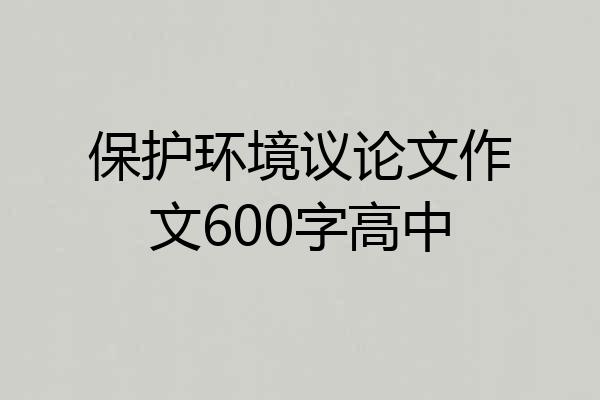 保护环境议论文作文600字高中
