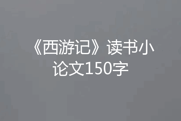 《西游记》读书小论文150字