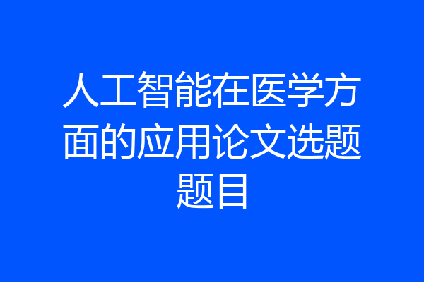人工智能在医学方面的应用论文选题题目