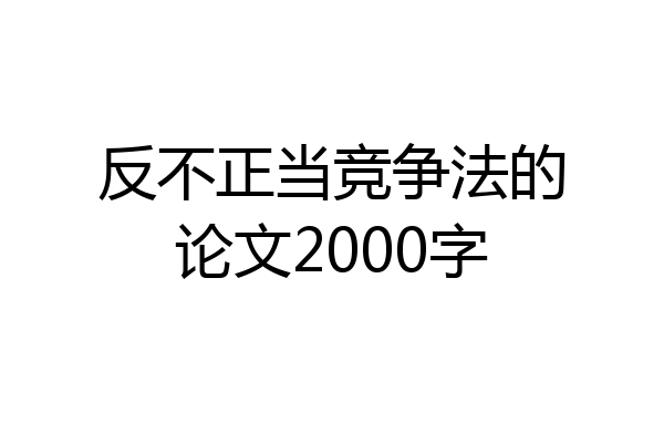 反不正当竞争法的论文2000字