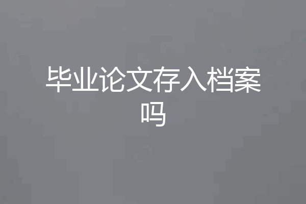 毕业论文存入档案吗