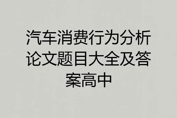 汽车消费行为分析论文题目大全及答案高中