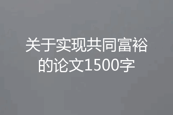 关于实现共同富裕的论文1500字