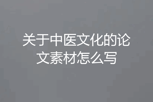 关于中医文化的论文素材怎么写