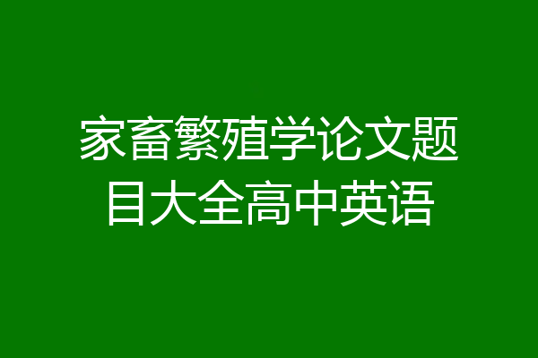 家畜繁殖学论文题目大全高中英语