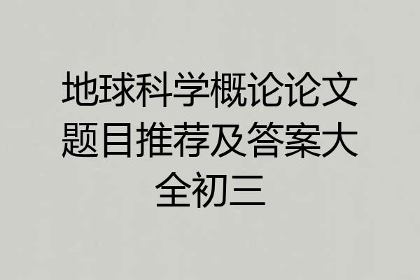地球科学概论论文题目推荐及答案大全初三