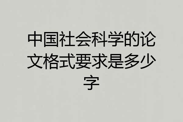 中国社会科学的论文格式要求是多少字