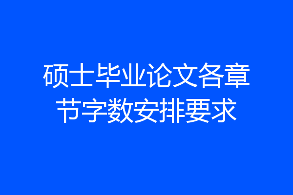 硕士毕业论文各章节字数安排要求