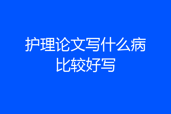 护理论文写什么病比较好写
