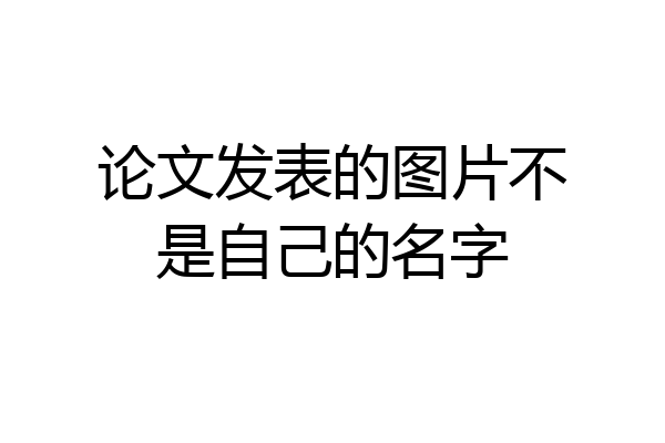 论文发表的图片不是自己的名字