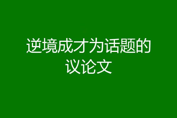 逆境成才为话题的议论文