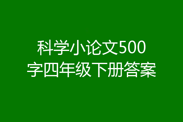 科学小论文500字四年级下册答案