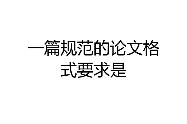 一篇规范的论文格式要求是