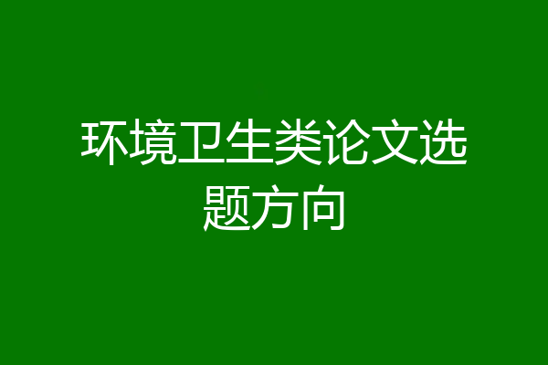 环境卫生类论文选题方向