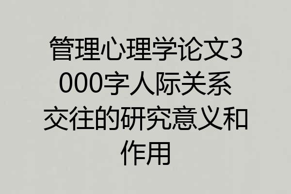 管理心理学论文3000字人际关系交往的研究意义和作用