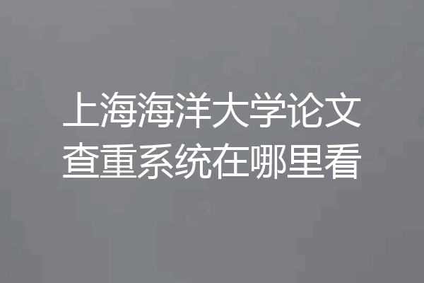 上海海洋大学论文查重系统在哪里看