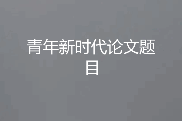 青年新时代论文题目