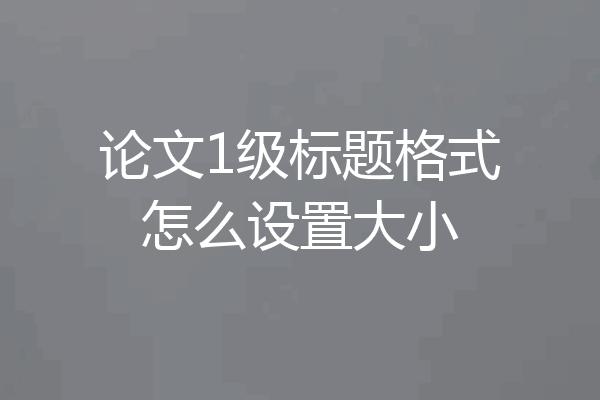 论文1级标题格式怎么设置大小