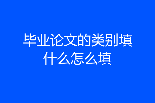 毕业论文的类别填什么怎么填