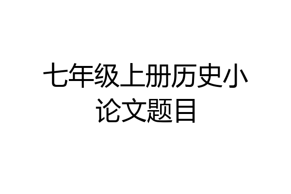 七年级上册历史小论文题目