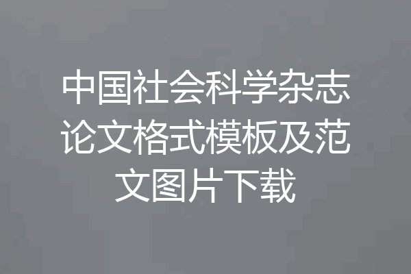 中国社会科学杂志论文格式模板及范文图片下载