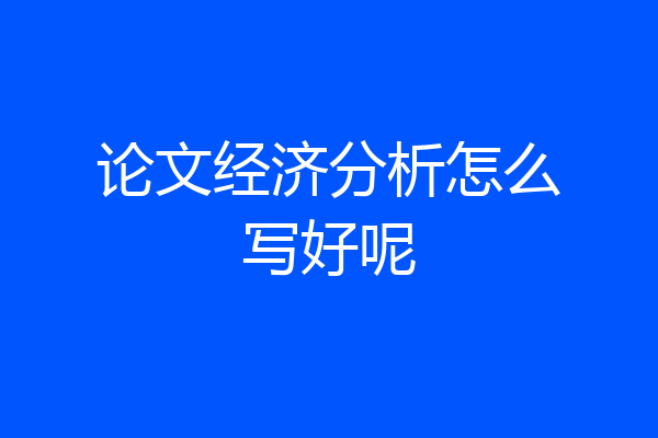 论文经济分析怎么写好呢