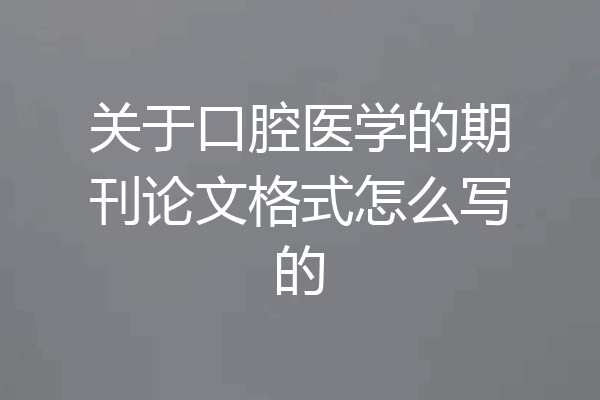 关于口腔医学的期刊论文格式怎么写的