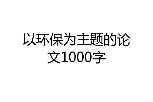 以环保为主题的论文1000字