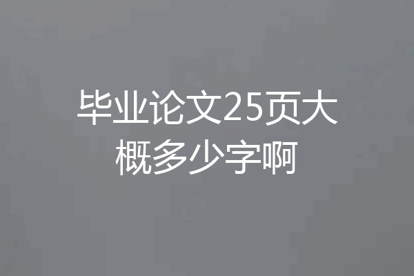毕业论文25页大概多少字啊
