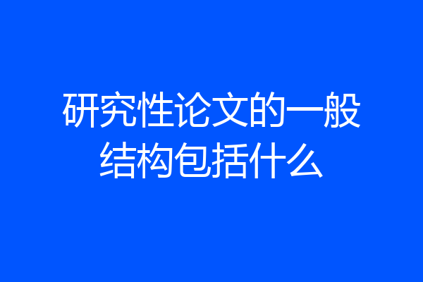 研究性论文的一般结构包括什么